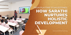 From Playtime to Milestones: How Sarathi Nurtures Holistic Development